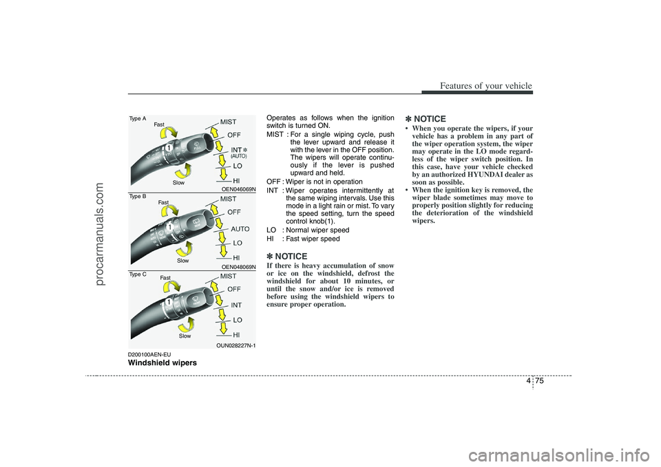 HYUNDAI VERACRUZ 2008 Owners Manual 475
Features of your vehicle
D200100AEN-EUWindshield wipers
Operates as follows when the ignition
switch is turned ON.
MIST : For a single wiping cycle, push
the lever upward and release it
with the HYUNDAI VERACRUZ 2008 Owners Manual 475
Features of your vehicle
D200100AEN-EUWindshield wipers
Operates as follows when the ignition
switch is turned ON.
MIST : For a single wiping cycle, push
the lever upward and release it
with the