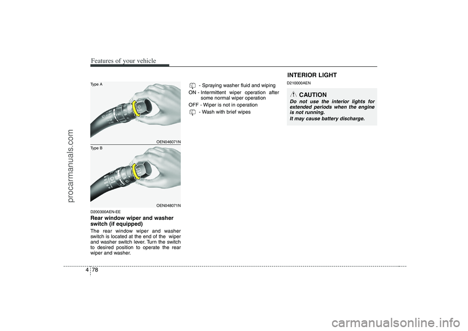 HYUNDAI VERACRUZ 2008 Owners Manual Features of your vehicle78 4D200300AEN-EERear window wiper and washer
switch (if equipped)The rear window wiper and washer
switch is located at the end of the wiper
and washer switch lever. Turn the HYUNDAI VERACRUZ 2008 Owners Manual Features of your vehicle78 4D200300AEN-EERear window wiper and washer
switch (if equipped)The rear window wiper and washer
switch is located at the end of the wiper
and washer switch lever. Turn the