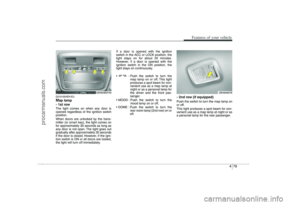 HYUNDAI VERACRUZ 2008 Owners Manual 479
Features of your vehicle
D210100AEN-EUMap lamp
- 1st rowThe light comes on when any door is
opened regardless of the ignition switch
position.
When doors are unlocked by the trans-
mitter (or sma HYUNDAI VERACRUZ 2008 Owners Manual 479
Features of your vehicle
D210100AEN-EUMap lamp
- 1st rowThe light comes on when any door is
opened regardless of the ignition switch
position.
When doors are unlocked by the trans-
mitter (or sma