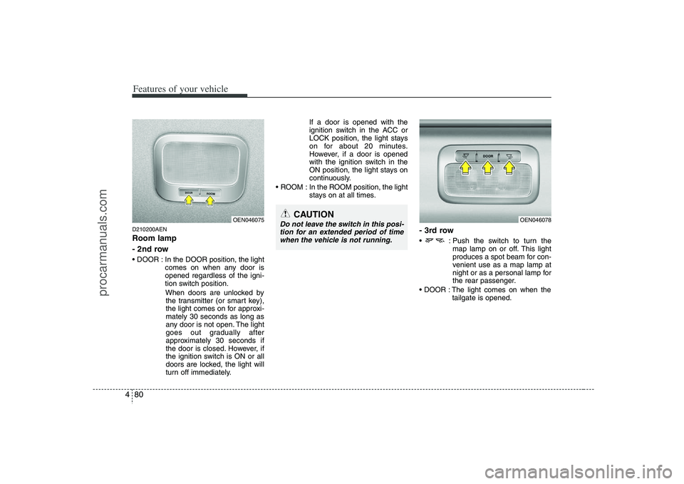 HYUNDAI VERACRUZ 2008 Owners Manual Features of your vehicle80 4D210200AENRoom lamp
- 2nd row In the DOOR position, the light
comes on when any door is
opened regardless of the igni-
tion switch position.
When doors are unlocked by
the HYUNDAI VERACRUZ 2008 Owners Manual Features of your vehicle80 4D210200AENRoom lamp
- 2nd row In the DOOR position, the light
comes on when any door is
opened regardless of the igni-
tion switch position.
When doors are unlocked by
the