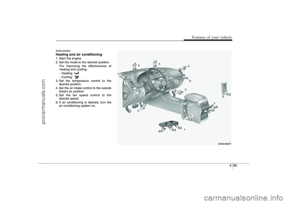 HYUNDAI VERACRUZ 2008  Owners Manual 485
Features of your vehicle
D230100AENHeating and air conditioning1. Start the engine.
2. Set the mode to the desired position.
For improving the effectiveness of
heating and cooling;
- Heating:
- Co