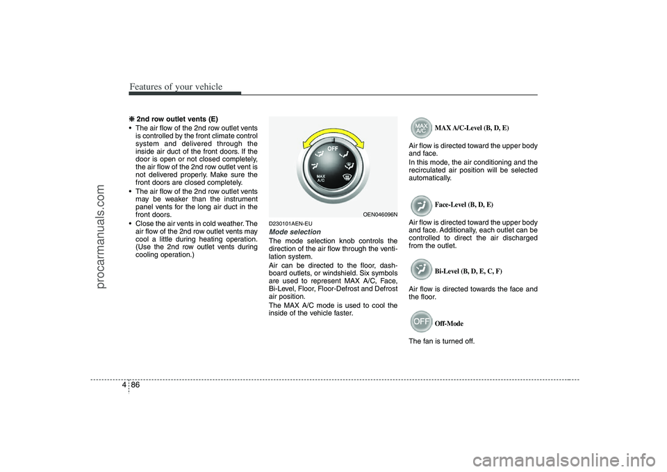 HYUNDAI VERACRUZ 2008  Owners Manual Features of your vehicle86 4❈
❈ 
 
2nd row outlet vents (E)
• The air flow of the 2nd row outlet vents
is controlled by the front climate control
system and delivered through the
inside air duct