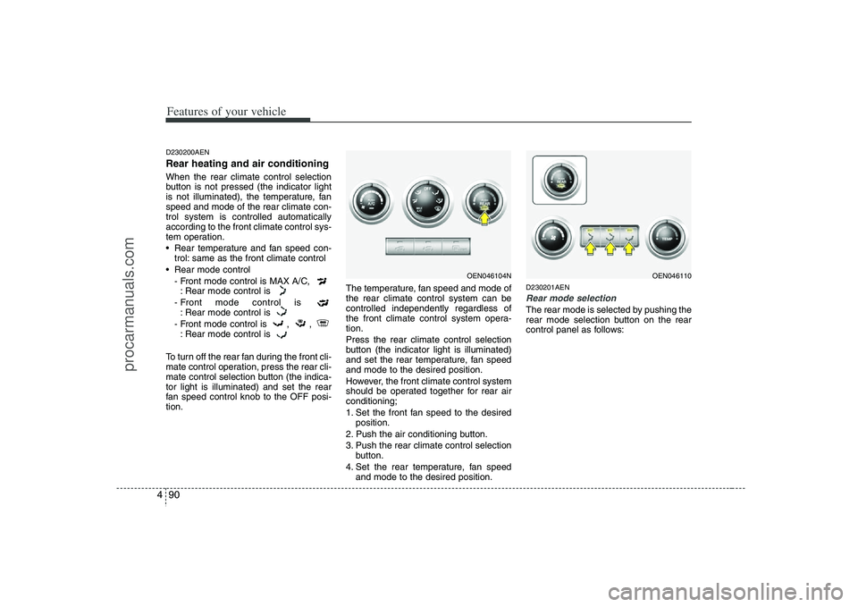 HYUNDAI VERACRUZ 2008 Owners Manual Features of your vehicle90 4D230200AENRear heating and air conditioningWhen the rear climate control selection
button is not pressed (the indicator light
is not illuminated), the temperature, fan
spee HYUNDAI VERACRUZ 2008 Owners Manual Features of your vehicle90 4D230200AENRear heating and air conditioningWhen the rear climate control selection
button is not pressed (the indicator light
is not illuminated), the temperature, fan
spee