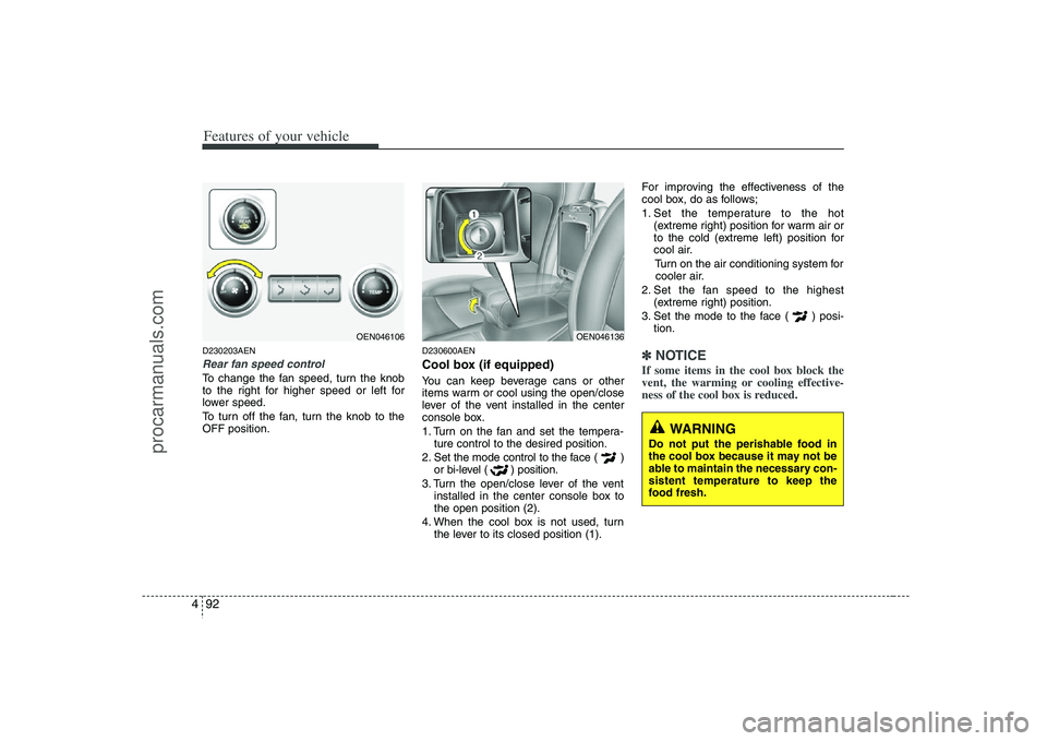 HYUNDAI VERACRUZ 2008  Owners Manual Features of your vehicle92 4D230203AENRear fan speed controlTo change the fan speed, turn the knob
to the right for higher speed or left for
lower speed.
To turn off the fan, turn the knob to the
OFF 