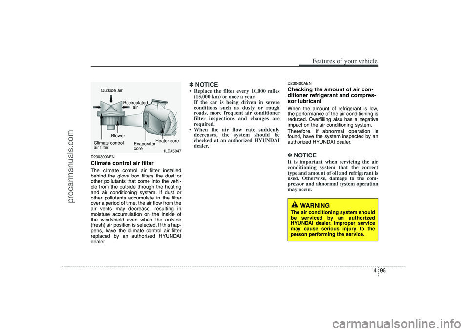 HYUNDAI VERACRUZ 2008 Owners Manual 495
Features of your vehicle
D230300AENClimate control air filter The climate control air filter installed
behind the glove box filters the dust or
other pollutants that come into the vehi-
cle from t HYUNDAI VERACRUZ 2008 Owners Manual 495
Features of your vehicle
D230300AENClimate control air filter The climate control air filter installed
behind the glove box filters the dust or
other pollutants that come into the vehi-
cle from t