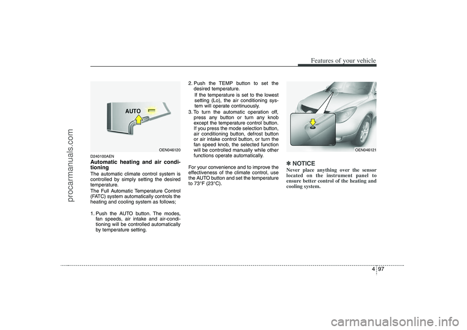 HYUNDAI VERACRUZ 2008  Owners Manual 497
Features of your vehicle
D240100AENAutomatic heating and air condi-
tioningThe automatic climate control system is
controlled by simply setting the desired
temperature.
The Full Automatic Temperat