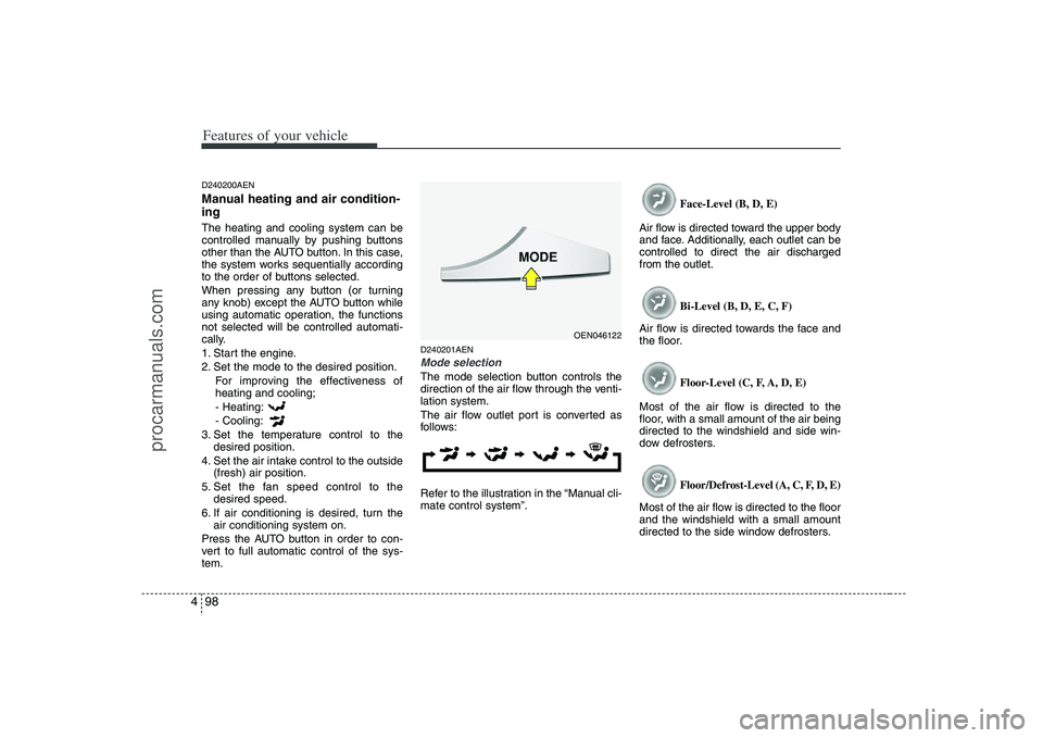 HYUNDAI VERACRUZ 2008  Owners Manual Features of your vehicle98 4D240200AENManual heating and air condition-
ingThe heating and cooling system can be
controlled manually by pushing buttons
other than the AUTO button. In this case,
the sy