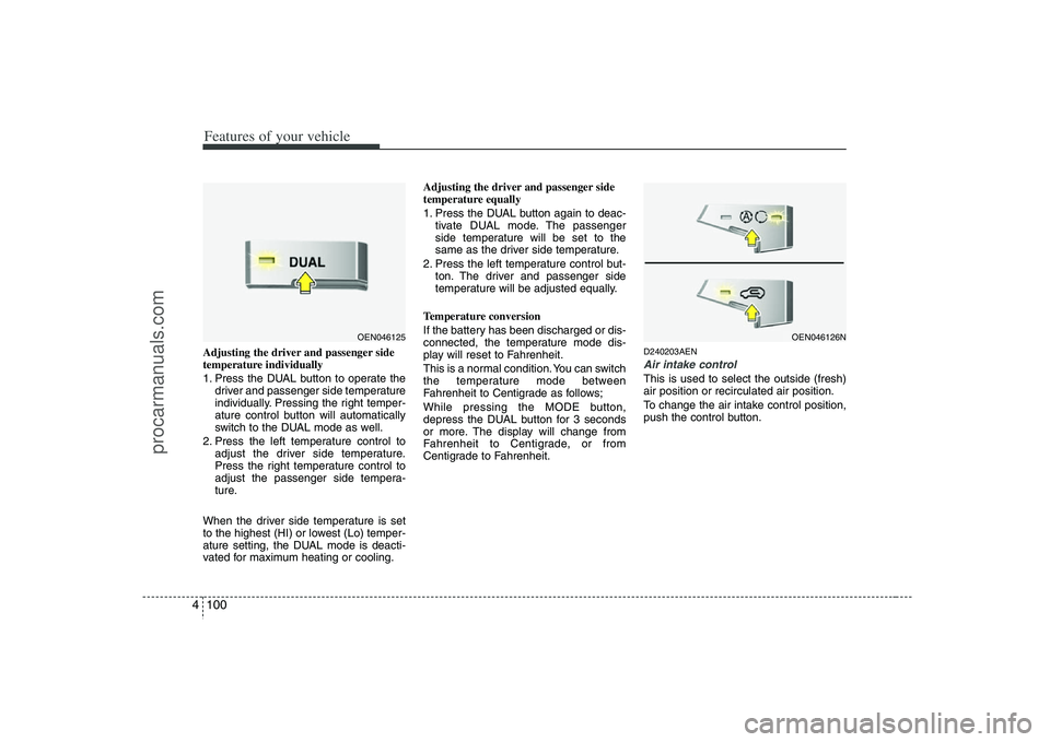 HYUNDAI VERACRUZ 2008 Owners Manual Features of your vehicle100 4Adjusting the driver and passenger side
temperature individually
1. Press the DUAL button to operate the
driver and passenger side temperature
individually. Pressing the HYUNDAI VERACRUZ 2008 Owners Manual Features of your vehicle100 4Adjusting the driver and passenger side
temperature individually
1. Press the DUAL button to operate the
driver and passenger side temperature
individually. Pressing the
