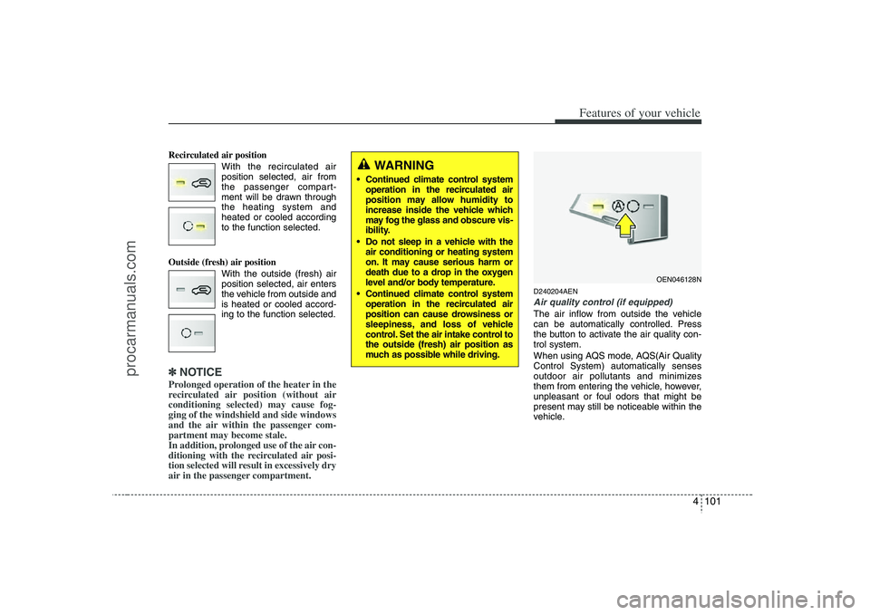 HYUNDAI VERACRUZ 2008 Owners Manual 4 101
Features of your vehicle
Recirculated air position
With the recirculated air
position selected, air from
the passenger compart-
ment will be drawn through
the heating system and
heated or cooled HYUNDAI VERACRUZ 2008 Owners Manual 4 101
Features of your vehicle
Recirculated air position
With the recirculated air
position selected, air from
the passenger compart-
ment will be drawn through
the heating system and
heated or cooled