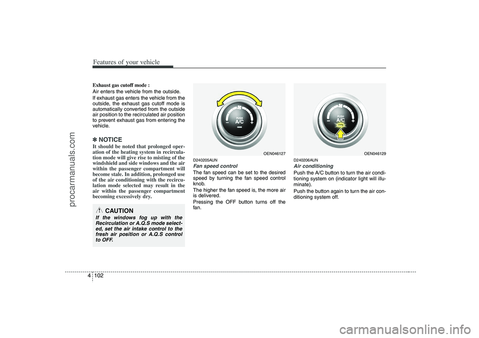 HYUNDAI VERACRUZ 2008 Owners Manual Features of your vehicle102 4Exhaust gas cutoff mode :
Air enters the vehicle from the outside.
If exhaust gas enters the vehicle from the
outside, the exhaust gas cutoff mode is
automatically convert HYUNDAI VERACRUZ 2008 Owners Manual Features of your vehicle102 4Exhaust gas cutoff mode :
Air enters the vehicle from the outside.
If exhaust gas enters the vehicle from the
outside, the exhaust gas cutoff mode is
automatically convert