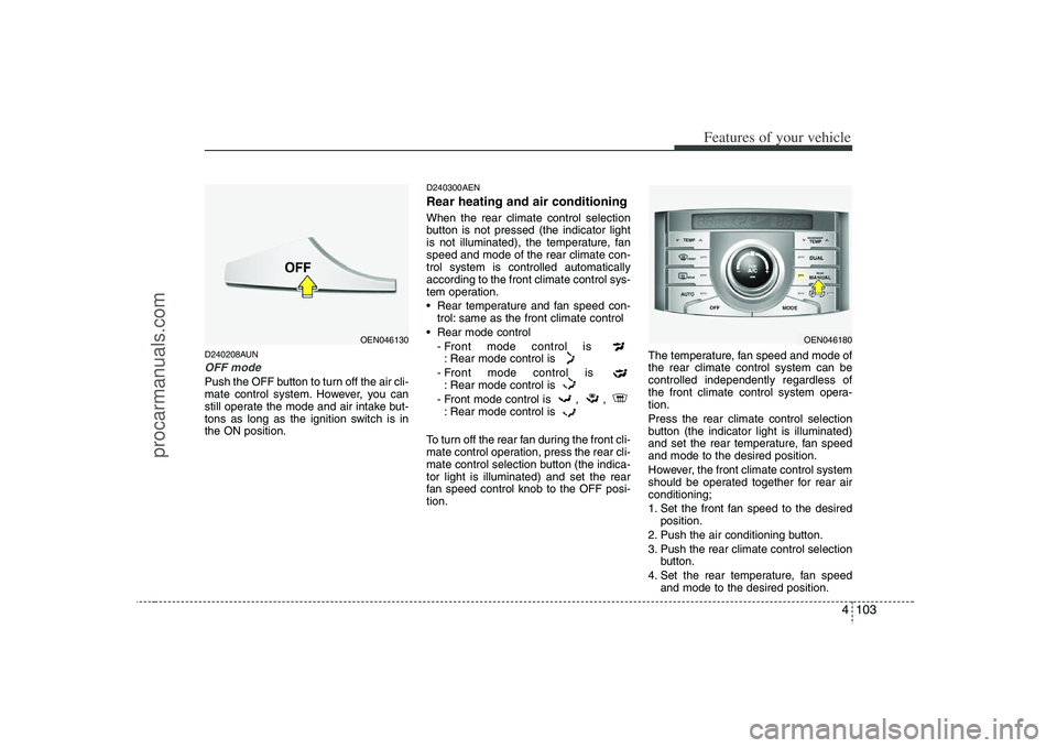 HYUNDAI VERACRUZ 2008 Owners Manual 4 103
Features of your vehicle
D240208AUNOFF modePush the OFF button to turn off the air cli-
mate control system. However, you can
still operate the mode and air intake but-
tons as long as the ignit HYUNDAI VERACRUZ 2008 Owners Manual 4 103
Features of your vehicle
D240208AUNOFF modePush the OFF button to turn off the air cli-
mate control system. However, you can
still operate the mode and air intake but-
tons as long as the ignit