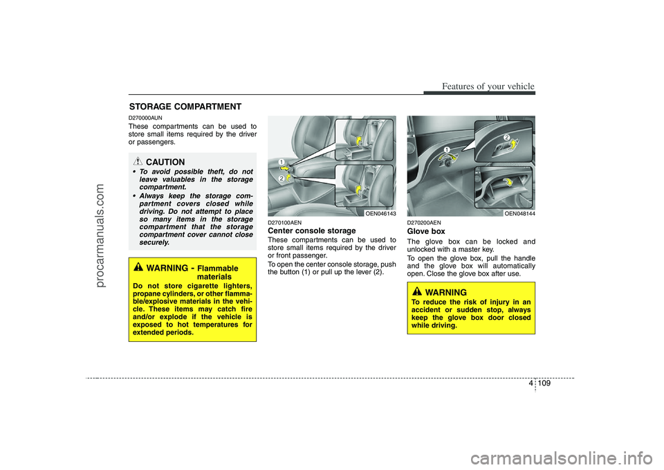 HYUNDAI VERACRUZ 2008 Owners Manual 4 109
Features of your vehicle
D270000AUNThese compartments can be used to
store small items required by the driver
or passengers.
D270100AENCenter console storage These compartments can be used to
st HYUNDAI VERACRUZ 2008 Owners Manual 4 109
Features of your vehicle
D270000AUNThese compartments can be used to
store small items required by the driver
or passengers.
D270100AENCenter console storage These compartments can be used to
st