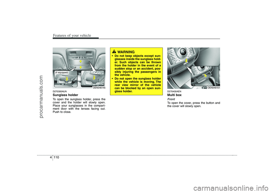 HYUNDAI VERACRUZ 2008 Owners Manual Features of your vehicle110 4D270300AUNSunglass holder To open the sunglass holder, press the
cover and the holder will slowly open.
Place your sunglasses in the compart-
ment door with the lenses fac HYUNDAI VERACRUZ 2008 Owners Manual Features of your vehicle110 4D270300AUNSunglass holder To open the sunglass holder, press the
cover and the holder will slowly open.
Place your sunglasses in the compart-
ment door with the lenses fac
