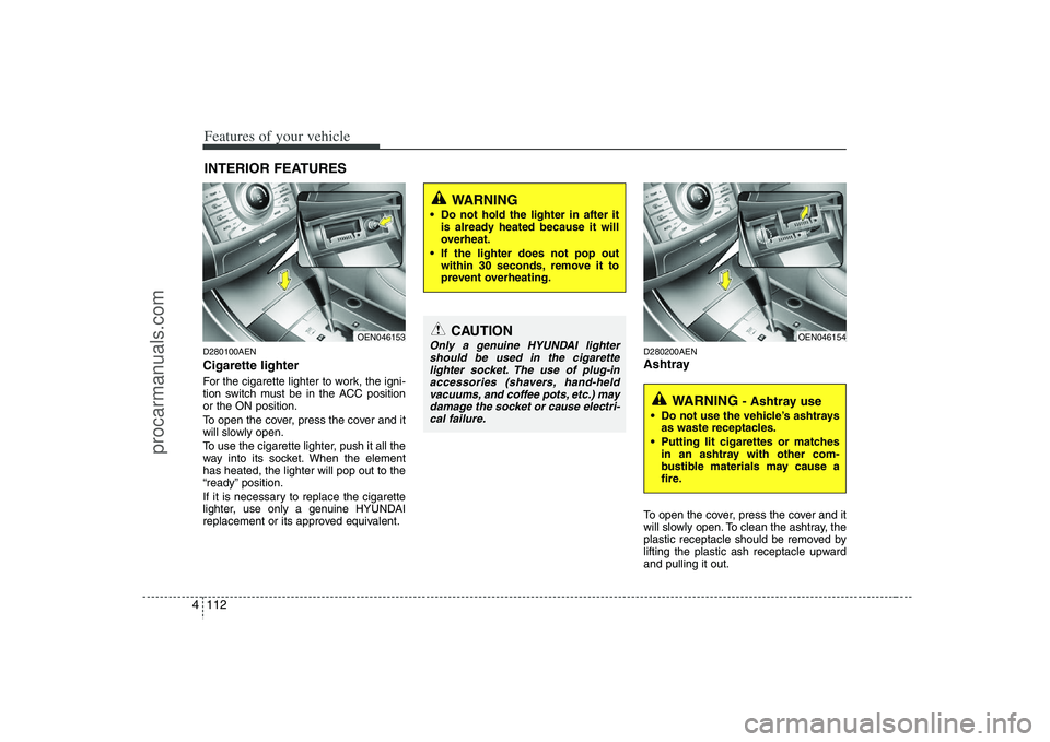 HYUNDAI VERACRUZ 2008 Owners Manual Features of your vehicle112 4D280100AENCigarette lighterFor the cigarette lighter to work, the igni-
tion switch must be in the ACC position
or the ON position.
To open the cover, press the cover and HYUNDAI VERACRUZ 2008 Owners Manual Features of your vehicle112 4D280100AENCigarette lighterFor the cigarette lighter to work, the igni-
tion switch must be in the ACC position
or the ON position.
To open the cover, press the cover and