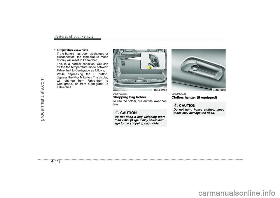HYUNDAI VERACRUZ 2008 Owners Manual Features of your vehicle118 4• Temperature conversion
If the battery has been discharged or
disconnected, the temperature mode
display will reset to Fahrenheit.
This is a normal condition. You can
HYUNDAI VERACRUZ 2008 Owners Manual Features of your vehicle118 4• Temperature conversion
If the battery has been discharged or
disconnected, the temperature mode
display will reset to Fahrenheit.
This is a normal condition. You can