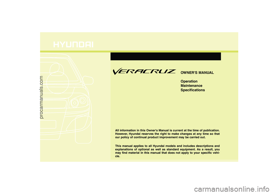 HYUNDAI VERACRUZ 2008  Owners Manual OWNERS MANUAL
Operation
Maintenance
Specifications
All information in this Owners Manual is current at the time of publication.
However, Hyundai reserves the right to make changes at any time so tha
