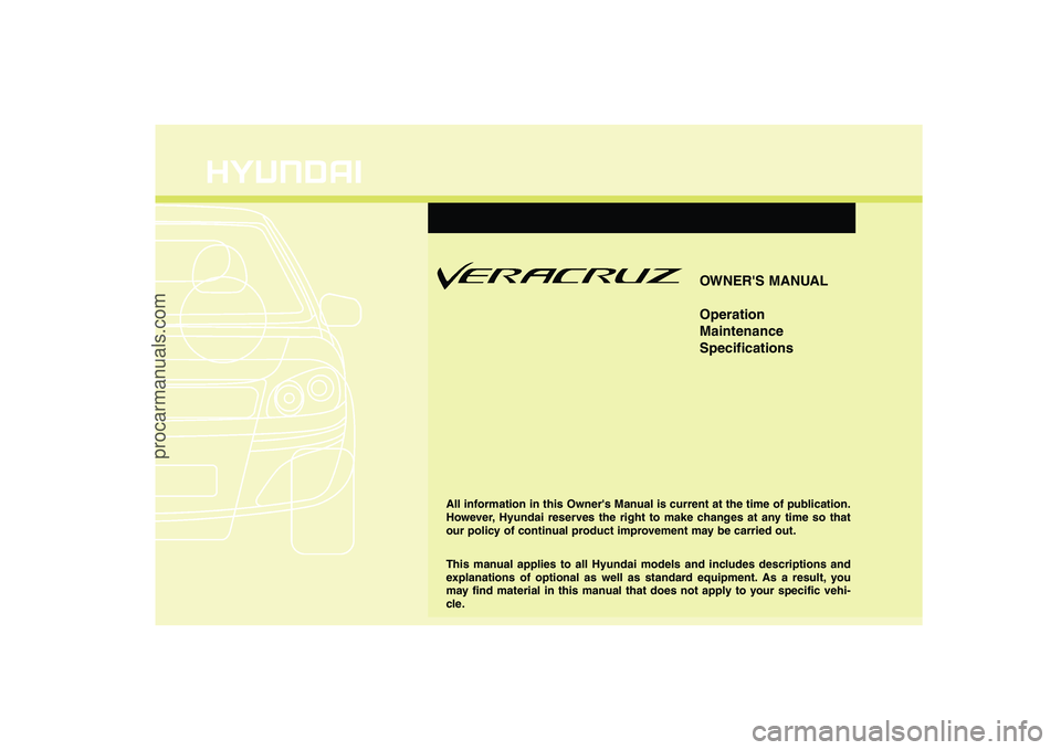 HYUNDAI VERACRUZ 2008  Owners Manual OWNERS MANUAL
Operation
Maintenance
Specifications
All information in this Owners Manual is current at the time of publication.
However, Hyundai reserves the right to make changes at any time so tha
