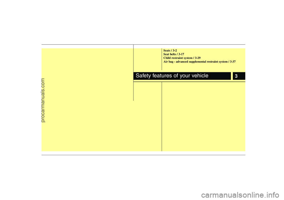 HYUNDAI VERACRUZ 2008 Owners Manual 3
Seats / 3-2
Seat belts / 3-17
Child restraint system / 3-29
Air bag - advanced supplemental restraint system / 3-37
Safety features of your vehicle
procarmanuals.com 