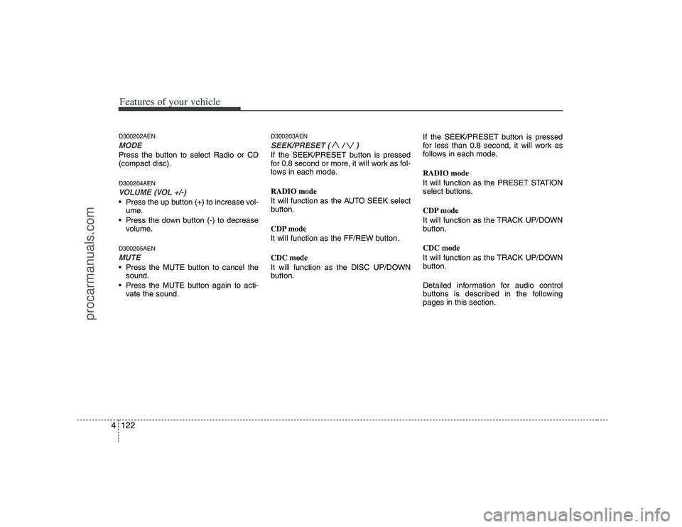 HYUNDAI VERACRUZ 2008  Owners Manual Features of your vehicle122 4D300202AENMODEPress the button to select Radio or CD
(compact disc).D300204AENVOLUME (VOL +/-)• Press the up button (+) to increase vol-
ume.
 Press the down button (-) 