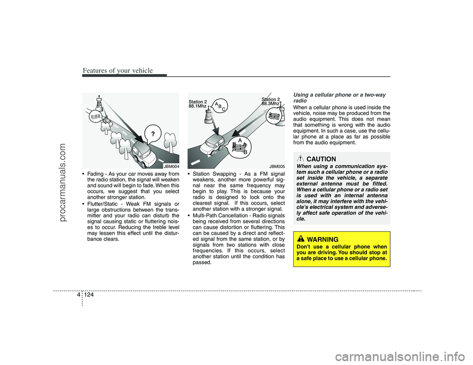 HYUNDAI VERACRUZ 2008 Owners Manual Features of your vehicle124 4 Fading - As your car moves away from
the radio station, the signal will weaken
and sound will begin to fade. When this
occurs, we suggest that you select
another stronger HYUNDAI VERACRUZ 2008 Owners Manual Features of your vehicle124 4 Fading - As your car moves away from
the radio station, the signal will weaken
and sound will begin to fade. When this
occurs, we suggest that you select
another stronger