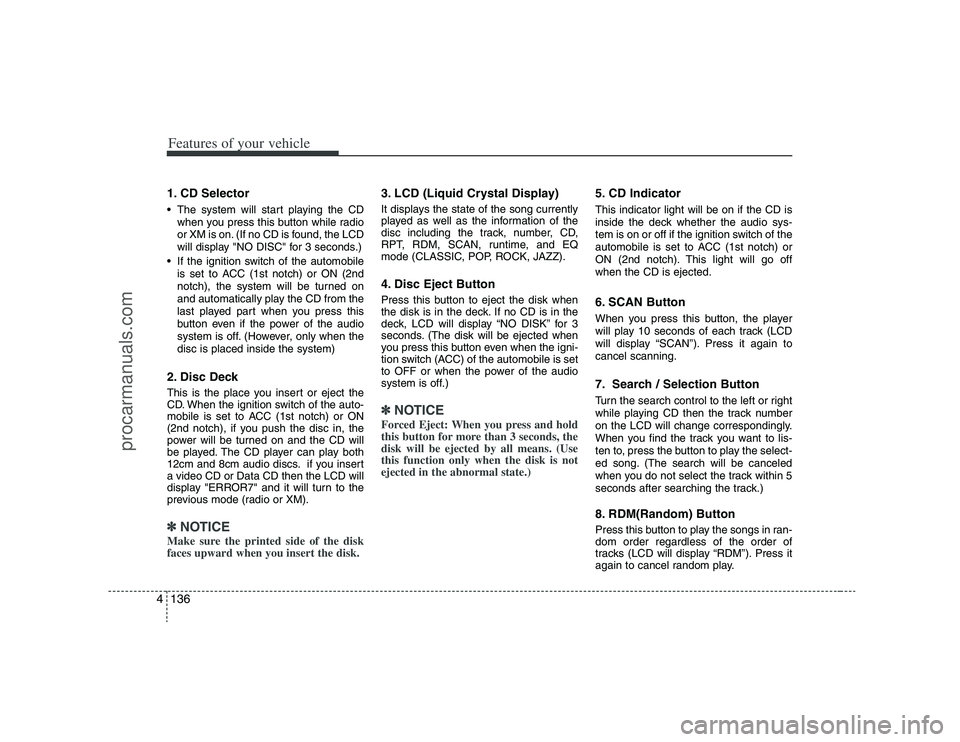 HYUNDAI VERACRUZ 2008  Owners Manual Features of your vehicle136 41. CD Selector The system will start playing the CD
when you press this button while radio
or XM is on. (If no CD is found, the LCD
will display "NO DISC" for 3 seconds.)
