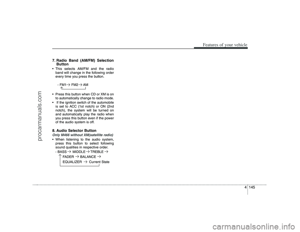 HYUNDAI VERACRUZ 2008  Owners Manual 4145
Features of your vehicle
7. Radio Band (AM/FM) Selection
Button This selects AM/FM and the radio
band will change in the following order
every time you press the button.
- FM1 FM2 AM
 Press this 