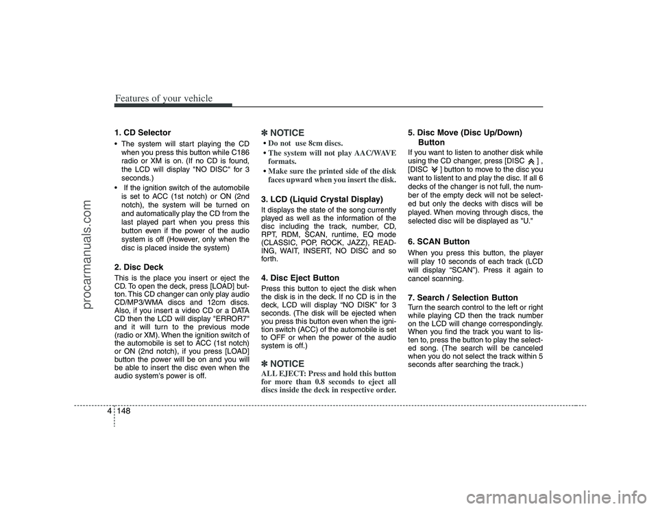 HYUNDAI VERACRUZ 2008  Owners Manual Features of your vehicle148 41. CD Selector The system will start playing the CD
when you press this button while C186
radio or XM is on. (If no CD is found,
the LCD will display "NO DISC" for 3
secon