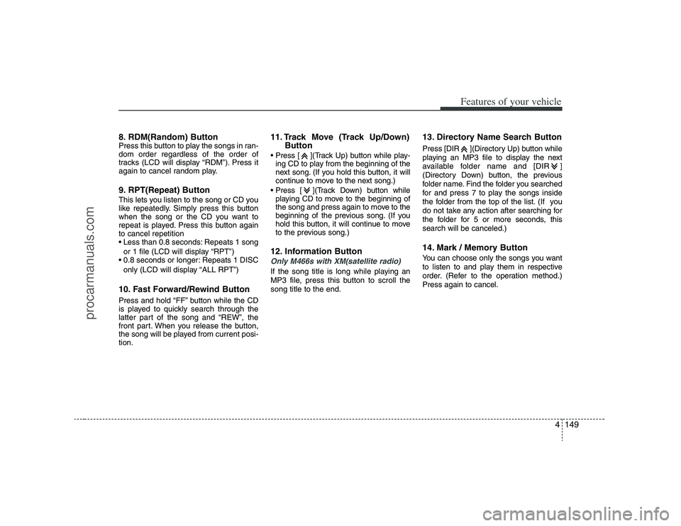 HYUNDAI VERACRUZ 2008  Owners Manual 4149
Features of your vehicle
8. RDM(Random) ButtonPress this button to play the songs in ran-
dom order regardless of the order of
tracks (LCD will display “RDM”). Press it
again to cancel random