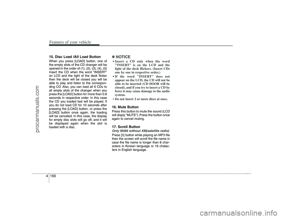 HYUNDAI VERACRUZ 2008  Owners Manual Features of your vehicle150 415. Disc Load /All Load ButtonWhen you press [LOAD] button, one of
the empty slots of the CD changer will be
opened in the order of (1), (2), (3), (4), (5)
Insert the CD w