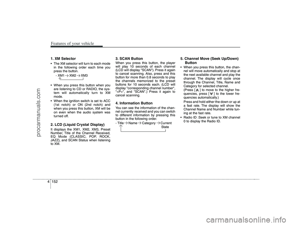 HYUNDAI VERACRUZ 2008  Owners Manual Features of your vehicle152 41. XM Selector The XM selector will turn to each mode
in the following order each time you
press the button.
- XM1 XM2 XM3
 When you press this button when you
are listeni
