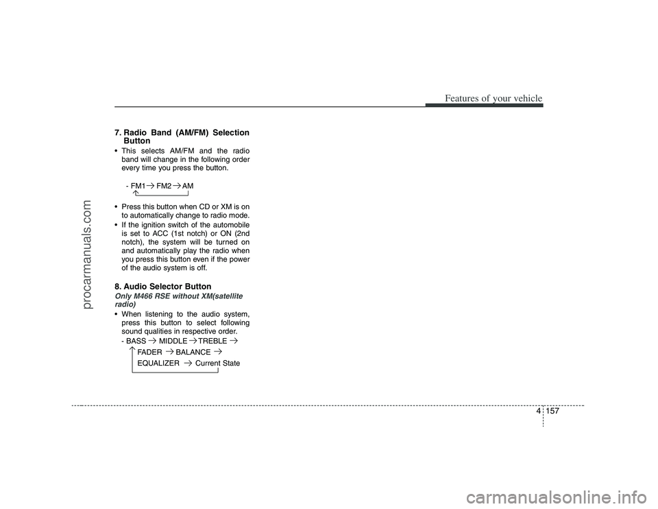 HYUNDAI VERACRUZ 2008  Owners Manual 4157
Features of your vehicle
7. Radio Band (AM/FM) Selection
Button This selects AM/FM and the radio
band will change in the following order
every time you press the button.
- FM1 FM2 AM
 Press this 