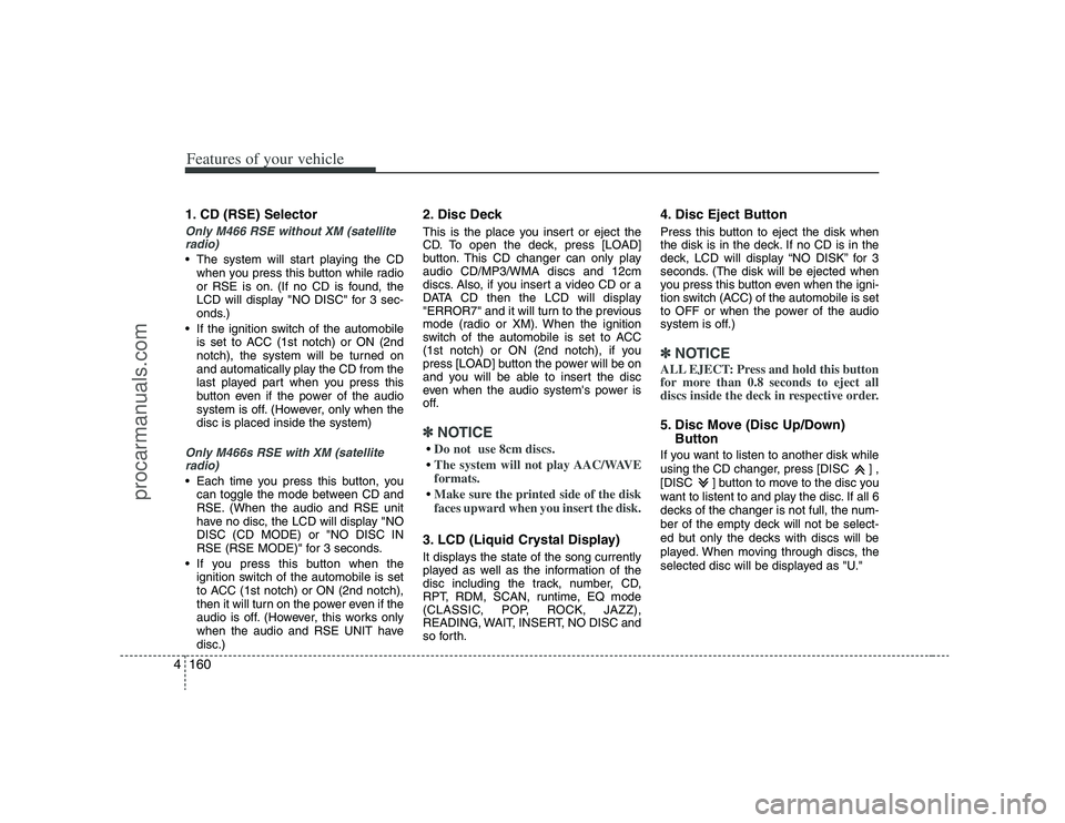 HYUNDAI VERACRUZ 2008  Owners Manual Features of your vehicle160 41. CD (RSE) SelectorOnly M466 RSE without XM (satellite
radio) The system will start playing the CD
when you press this button while radio
or RSE is on. (If no CD is found