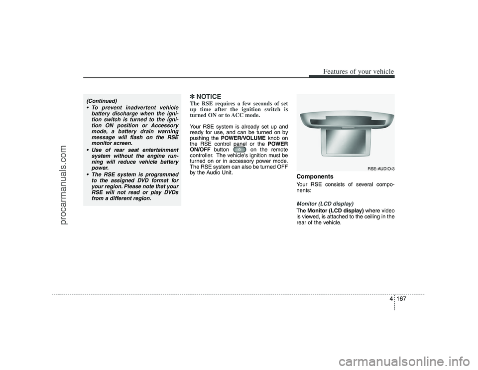 HYUNDAI VERACRUZ 2008  Owners Manual 4167
Features of your vehicle
✽ ✽
NOTICEThe RSE requires a few seconds of set
up time after the ignition switch is
turned ON or to ACC mode.Your RSE system is already set up and
ready for use, and