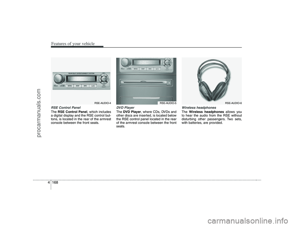 HYUNDAI VERACRUZ 2008  Owners Manual Features of your vehicle168 4RSE Control PanelThe RSE Control Panel, which includes
a digital display and the RSE control but-
tons, is located in the rear of the armrest
console between the front sea