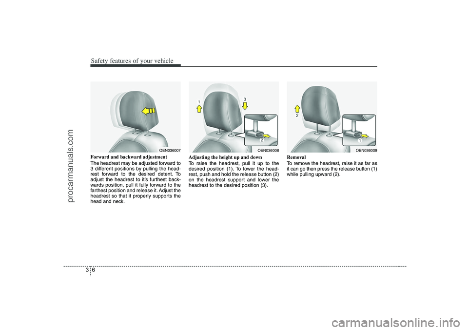 HYUNDAI VERACRUZ 2008 Owners Manual Safety features of your vehicle6 3Forward and backward adjustment 
The headrest may be adjusted forward to
3 different positions by pulling the head-
rest forward to the desired detent. To
adjust the 