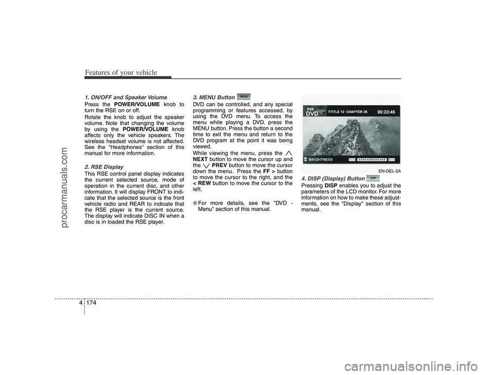 HYUNDAI VERACRUZ 2008  Owners Manual Features of your vehicle174 41. ON/OFF and Speaker VolumePress the POWER/VOLUMEknob to
turn the RSE on or off.
Rotate the knob to adjust the speaker
volume. Note that changing the volume
by using the 