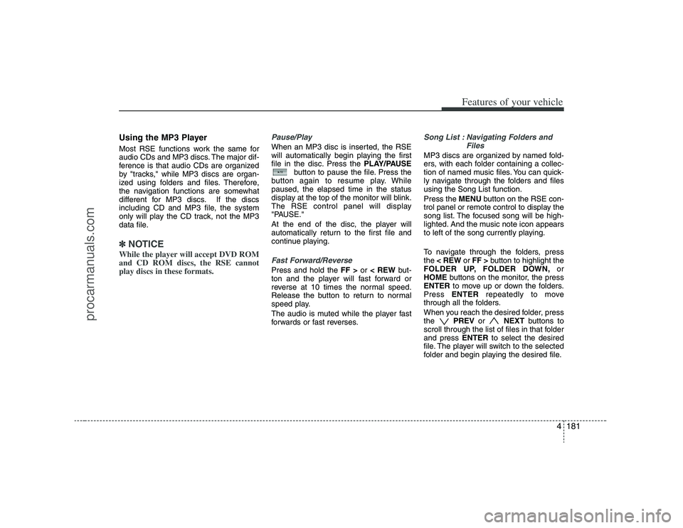 HYUNDAI VERACRUZ 2008  Owners Manual 4181
Features of your vehicle
Using the MP3 PlayerMost RSE functions work the same for
audio CDs and MP3 discs. The major dif-
ference is that audio CDs are organized
by "tracks," while MP3 discs are 