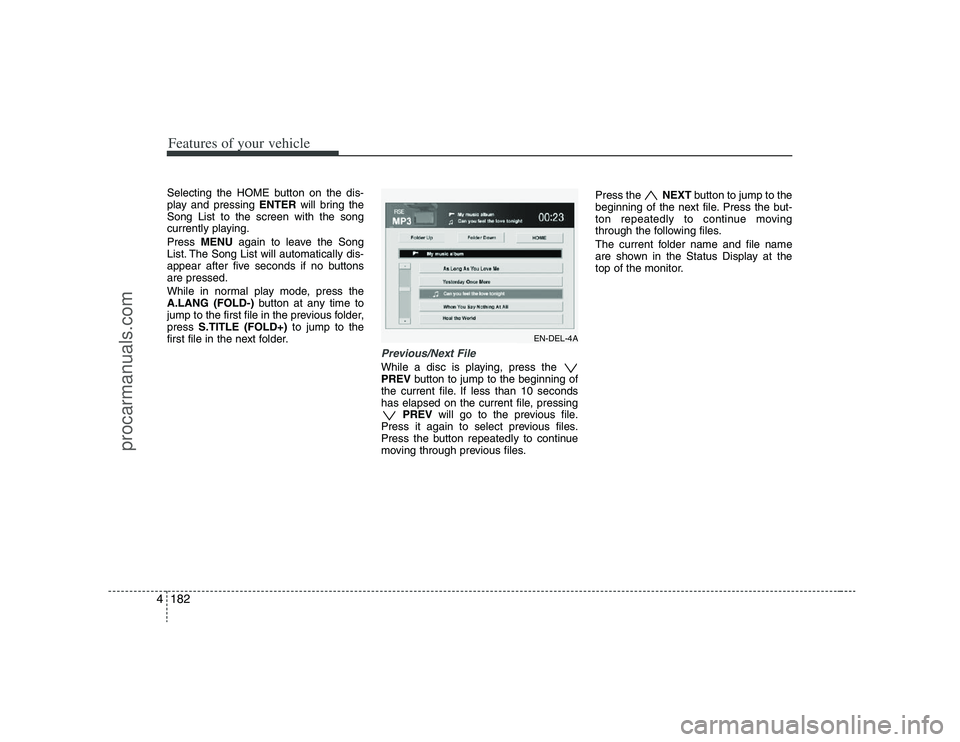 HYUNDAI VERACRUZ 2008  Owners Manual Features of your vehicle182 4Selecting the HOME button on the dis-
play and pressing ENTERwill bring the
Song List to the screen with the song
currently playing.
Press MENUagain to leave the Song
List