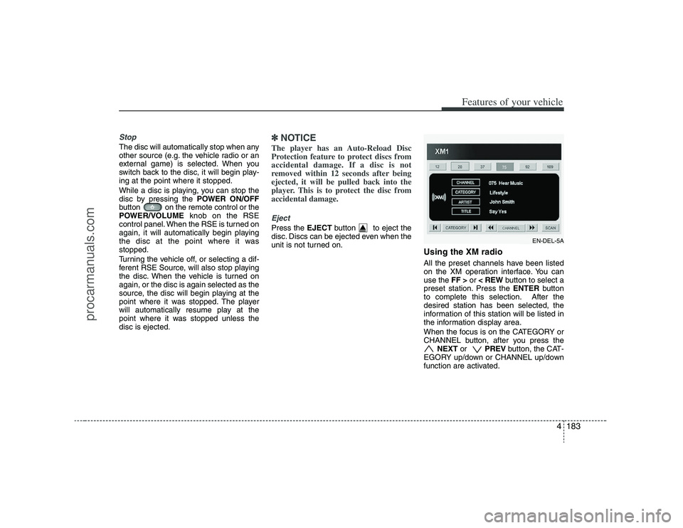 HYUNDAI VERACRUZ 2008  Owners Manual 4183
Features of your vehicle
StopThe disc will automatically stop when any
other source (e.g. the vehicle radio or an
external game) is selected. When you
switch back to the disc, it will begin play-