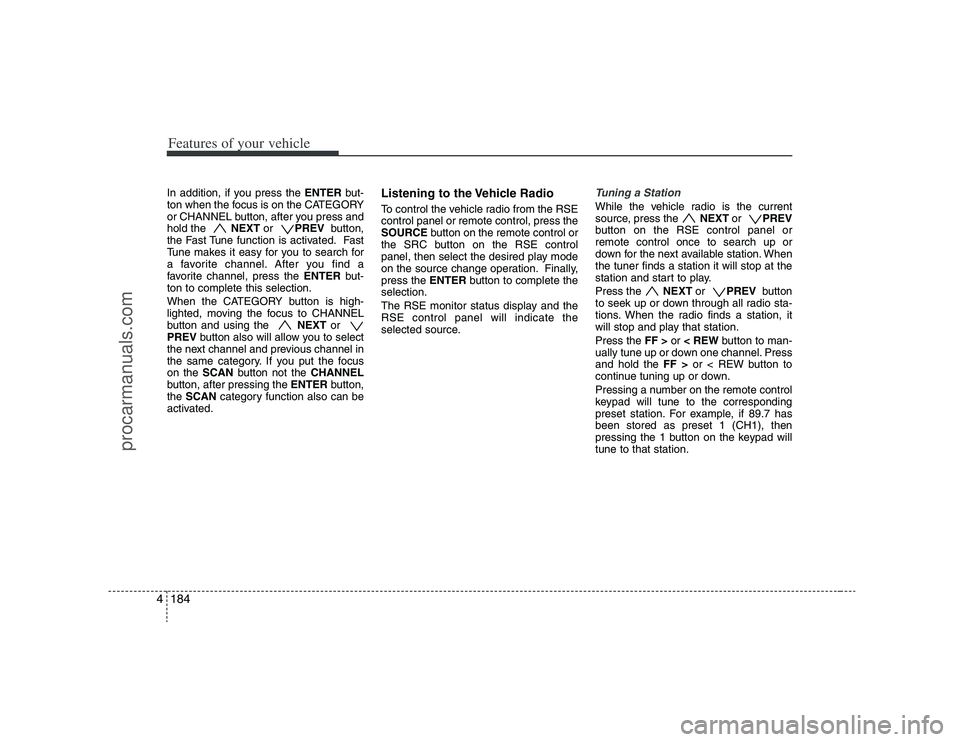 HYUNDAI VERACRUZ 2008  Owners Manual Features of your vehicle184 4In addition, if you press the ENTERbut-
ton when the focus is on the CATEGORY
or CHANNEL button, after you press and
hold the  NEXT or  PREV  button,
the Fast Tune functio