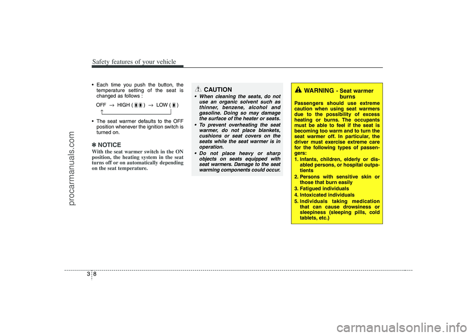 HYUNDAI VERACRUZ 2008  Owners Manual Safety features of your vehicle8 3 Each time you push the button, the
temperature setting of the seat is
changed as follows :
 The seat warmer defaults to the OFF
position whenever the ignition switch