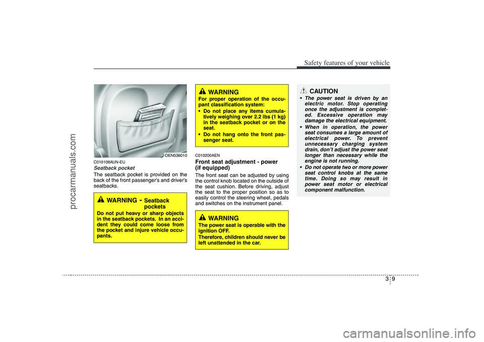 HYUNDAI VERACRUZ 2008  Owners Manual 39
Safety features of your vehicle
C010108AUN-EUSeatback pocketThe seatback pocket is provided on the
back of the front passenger’s and driver’s
seatbacks.
C010200AENFront seat adjustment - power 