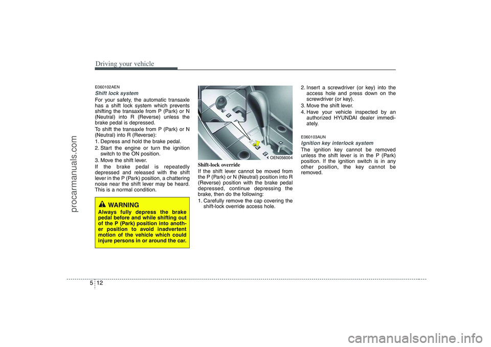 HYUNDAI VERACRUZ 2008  Owners Manual Driving your vehicle12 5E060102AENShift lock system For your safety, the automatic transaxle
has a shift lock system which prevents
shifting the transaxle from P (Park) or N
(Neutral) into R (Reverse)