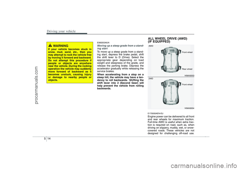 HYUNDAI VERACRUZ 2008  Owners Manual Driving your vehicle14 5
E060203AUNMoving up a steep grade from a stand-
ing startTo move up a steep grade from a stand-
ing start, depress the brake pedal, shift
the shift lever to D (Drive). Select 