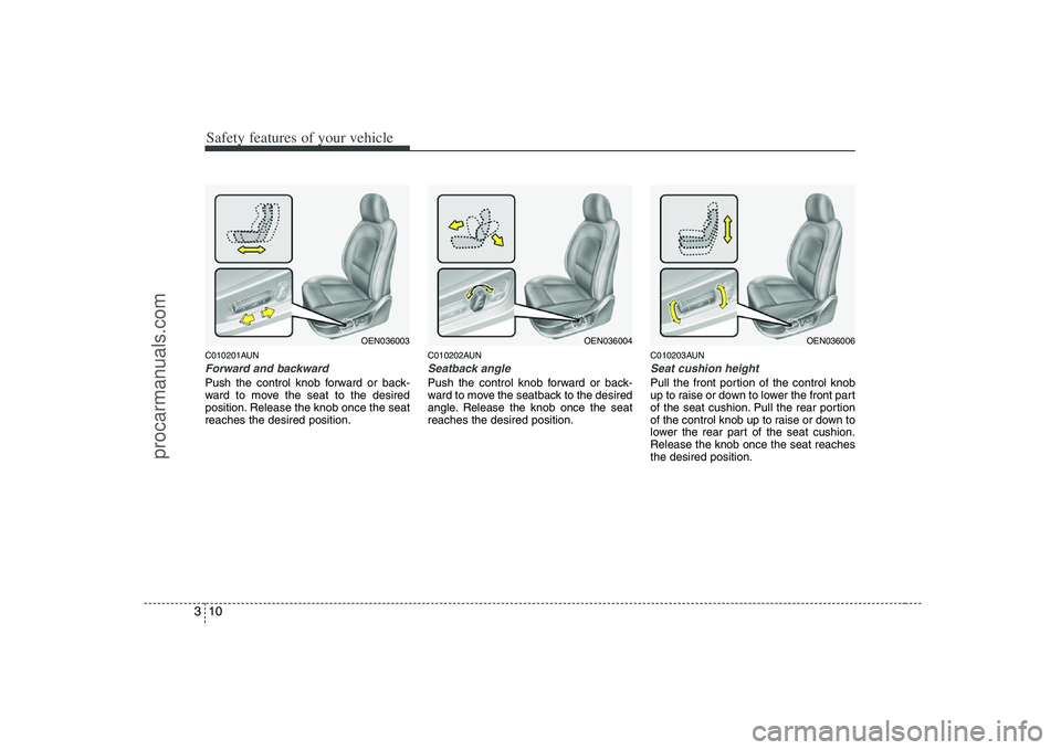 HYUNDAI VERACRUZ 2008 Owners Manual Safety features of your vehicle10 3C010201AUNForward and backwardPush the control knob forward or back-
ward to move the seat to the desired
position. Release the knob once the seat
reaches the desire