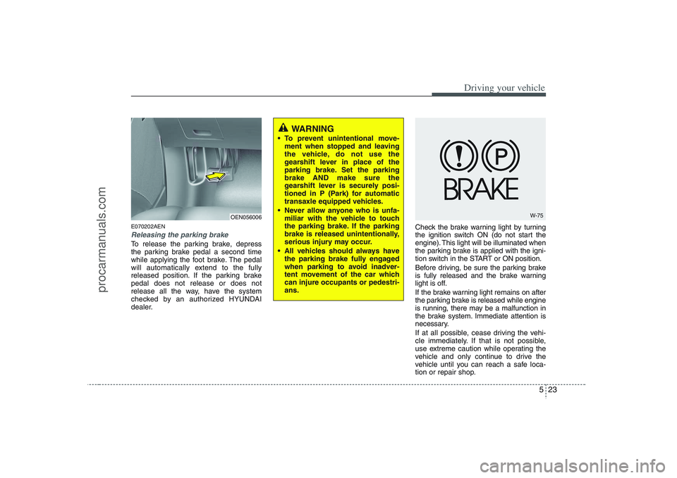 HYUNDAI VERACRUZ 2008 Owners Manual 523
Driving your vehicle
E070202AENReleasing the parking brakeTo release the parking brake, depress
the parking brake pedal a second time
while applying the foot brake. The pedal
will automatically ex HYUNDAI VERACRUZ 2008 Owners Manual 523
Driving your vehicle
E070202AENReleasing the parking brakeTo release the parking brake, depress
the parking brake pedal a second time
while applying the foot brake. The pedal
will automatically ex