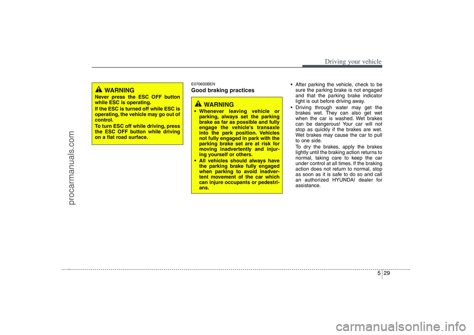HYUNDAI VERACRUZ 2008 Owners Manual 529
Driving your vehicle
E070600BENGood braking practices
After parking the vehicle, check to be
sure the parking brake is not engaged
and that the parking brake indicator
light is out before driving HYUNDAI VERACRUZ 2008 Owners Manual 529
Driving your vehicle
E070600BENGood braking practices
After parking the vehicle, check to be
sure the parking brake is not engaged
and that the parking brake indicator
light is out before driving