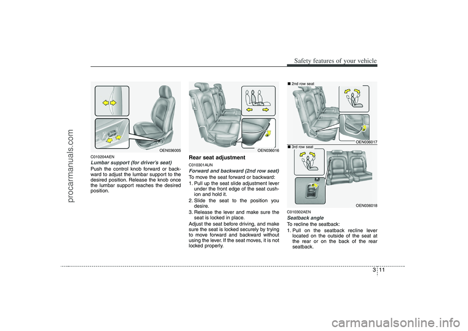 HYUNDAI VERACRUZ 2008 Owners Guide 311
Safety features of your vehicle
C010204AENLumbar support (for driver’s seat)Push the control knob forward or back-
ward to adjust the lumbar support to the
desired position. Release the knob onc HYUNDAI VERACRUZ 2008 Owners Guide 311
Safety features of your vehicle
C010204AENLumbar support (for driver’s seat)Push the control knob forward or back-
ward to adjust the lumbar support to the
desired position. Release the knob onc