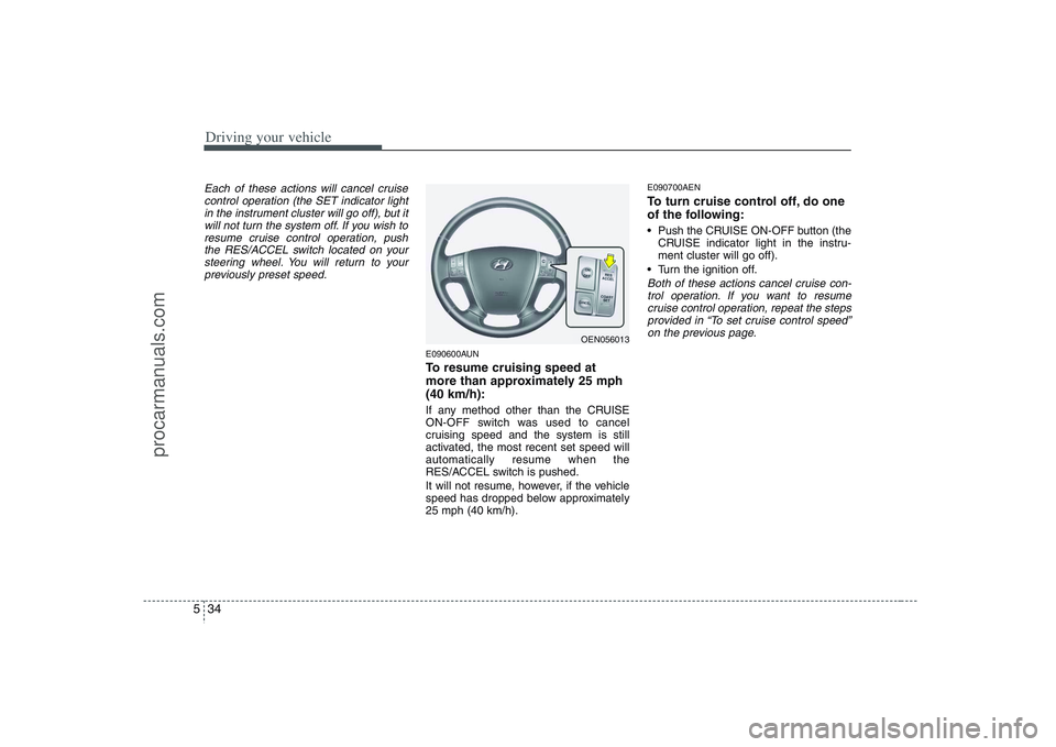 HYUNDAI VERACRUZ 2008  Owners Manual Driving your vehicle34 5Each of these actions will cancel cruise
control operation (the SET indicator light
in the instrument cluster will go off), but it
will not turn the system off. If you wish to
