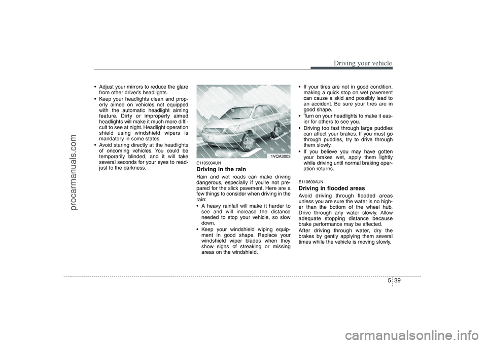 HYUNDAI VERACRUZ 2008  Owners Manual 539
Driving your vehicle
 Adjust your mirrors to reduce the glare
from other drivers headlights.
 Keep your headlights clean and prop-
erly aimed on vehicles not equipped
with the automatic headlight